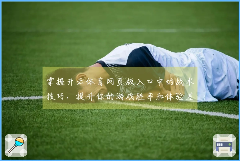 掌握开云体育网页版入口中的战术技巧，提升你的游戏胜率和体验差异