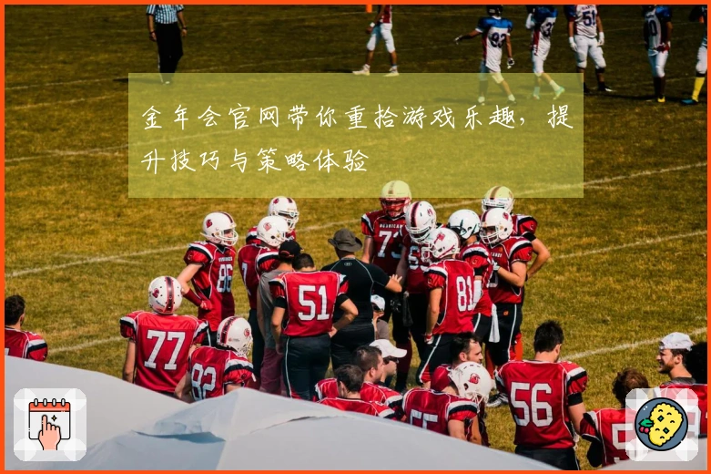 金年会官网带你重拾游戏乐趣，提升技巧与策略体验